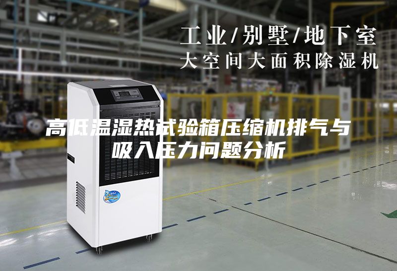 高低溫濕熱試驗箱壓縮機排氣與吸入壓力問題分析