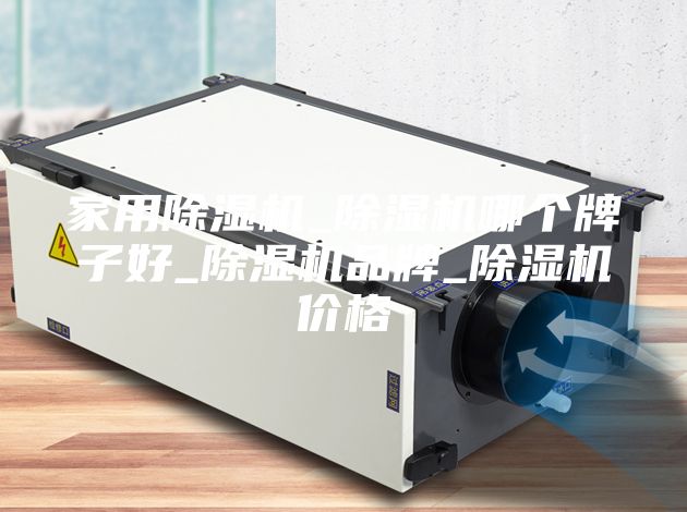 家用除濕機(jī)_除濕機(jī)哪個(gè)牌子好_除濕機(jī)品牌_除濕機(jī)價(jià)格