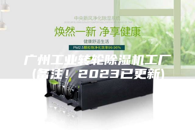 廣州工業(yè)轉(zhuǎn)輪除濕機工廠(備注！2023已更新)