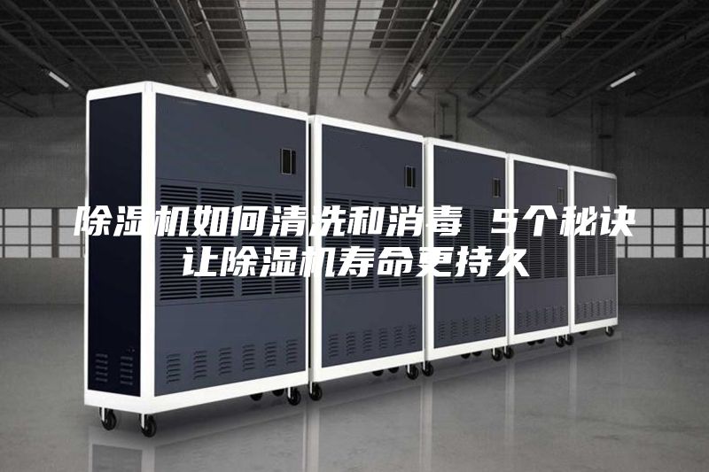 除濕機如何清洗和消毒 5個秘訣讓除濕機壽命更持久