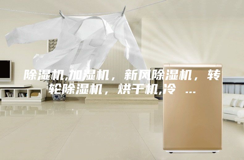 除濕機(jī),加濕機(jī)，新風(fēng)除濕機(jī)，轉(zhuǎn)輪除濕機(jī)，烘干機(jī),冷 ...