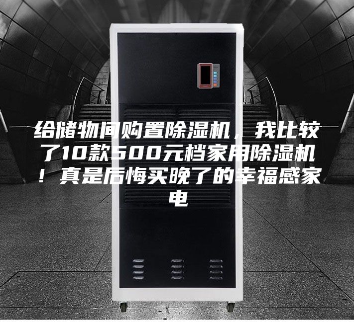 給儲物間購置除濕機,我比較了10款500元檔家用除濕機!真是后悔買晚了的幸福感家電