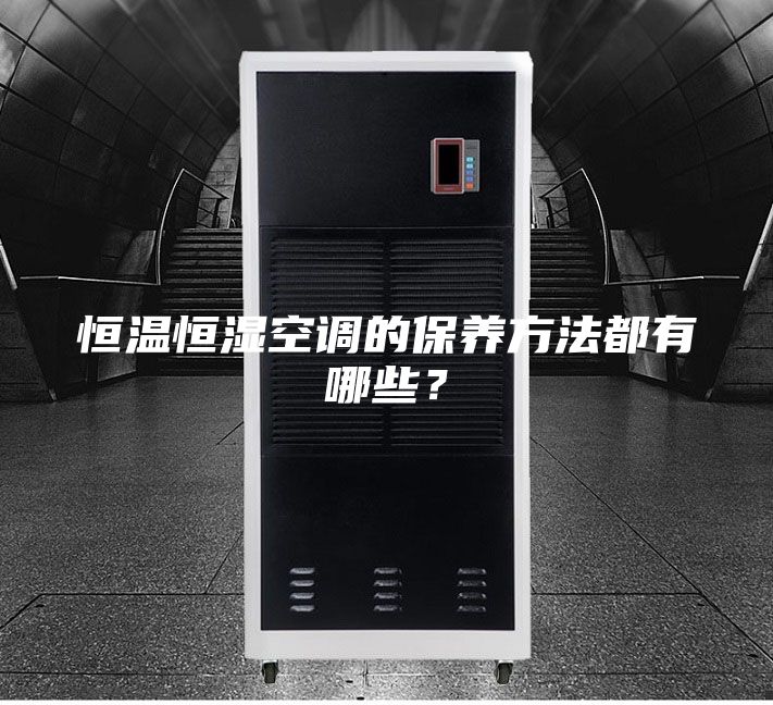 恒溫恒濕空調的保養方法都有哪些？