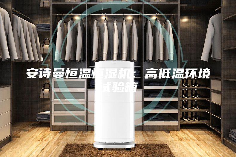 安詩曼恒溫恒濕機:高低溫環(huán)境試驗箱